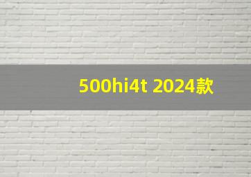 500hi4t 2024款